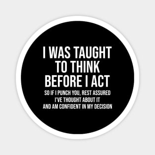 I Was Taught To Think Before I Act So If I Punch You Rest Assured Shirt  Funny Sarcasm Magnet